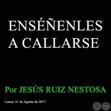 ENSÉÑENLES A CALLARSE - Por JESÚS RUIZ NESTOSA - Lunes, 21 de Agosto de 2017 